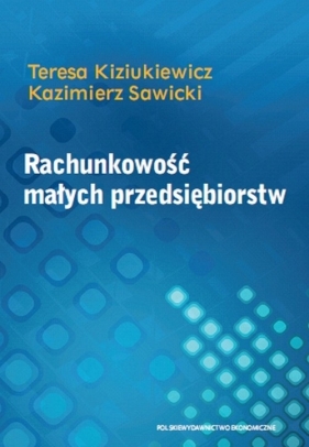 Rachunkowość małych przedsiębiorstw - Kiziukiewicz Teresa, Sawicki Kazimierz