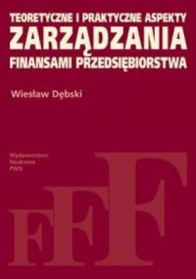 Teoretyczne i praktyczne aspekty zarządzania finansami przedsiębiorstwa - Wiesław Dębski