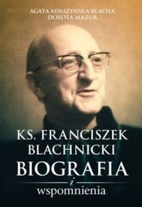 Ks. Franciszek Blachnicki - Adaszyńska-Blacha Agata, Mazur Dorota