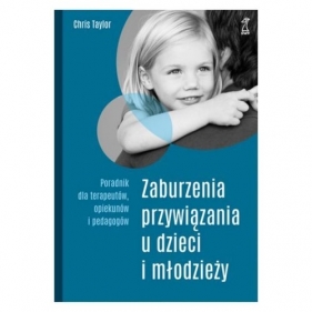 Zaburzenia przywiązania u dzieci i młodzieży - Chris Taylor