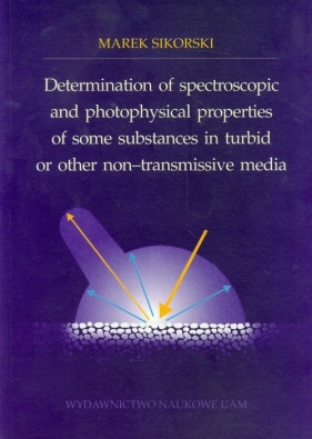 Determination of spectroscopic and photophysical properties of some substances in turbid or ther non-transmissive media - Sikorski Marek<br />