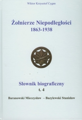 Żołnierze Niepodległości 1863-1938 Słownik biograficzny Tom 4 - Cygan Wiktor Krzysztof