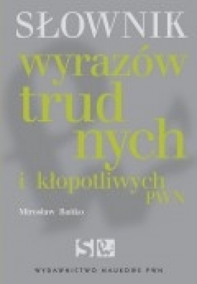 Słownik wyrazów trudnych i kłopotliwych - Bańko Mirosław