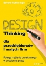 Design Thinking dla przedsiębiorców i małych firm Potęga myślenia Beverly Rudkin Ingle