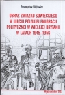 Obraz Związku Sowieckiego w ujęciu polskiej emigracji politycznej w Wielkiej Wójtowicz Przemysław
