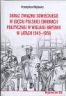 Obraz Związku Sowieckiego w ujęciu polskiej emigracji politycznej w Wielkiej Brytanii w latach 1945 - 1956