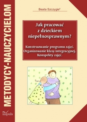 Jak pracować z dzieckiem niepełnosprawnym - Szczygieł Beata