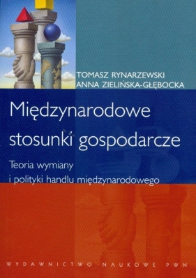 Międzynarodowe stosunki gospodarcze Teoria wymiany i polityki handlu międzynarodowego - Rynarzewski Tomasz, Zielińska-Głębocka Anna