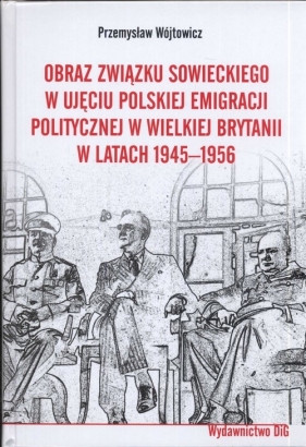 Obraz Związku Sowieckiego w ujęciu polskiej emigracji politycznej w Wielkiej Brytanii w latach 1945 - 1956 - Wójtowicz Przemysław<br />