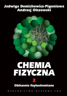 Chemia fizyczna Tom 3 Obliczenia fizykochemiczne - Demichowicz-Pigoniowa Jadwiga, Olszowski Andrzej<br />