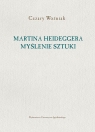 Martina Heideggera myślenie sztuki Woźniak Cezary