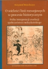 O wielości linii rozwojowych w procesie historycznym Próba interpretacji Brzechczyn Krzysztof