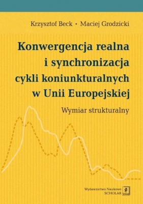 Konwergencja realna i synchronizacja cykli koniunkturalnych w Unii Europejskiej - Beck Krzysztof, Grodzicki Maciej