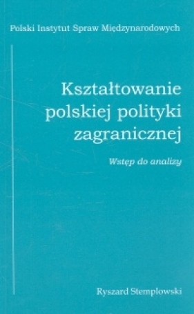 Kształtowanie polskiej polityki zagranicznej wstęp do analizy - Stemplowski Ryszard