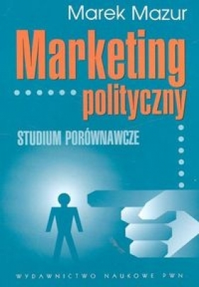 Marketing polityczny Studium porównawcze - Mazur Marek