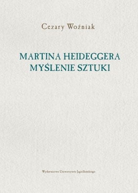 Martina Heideggera myślenie sztuki - Woźniak Cezary