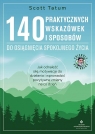 140 praktycznych wskazówek i sposobów do osiągnięcia spokojnego życia Scott Tatum