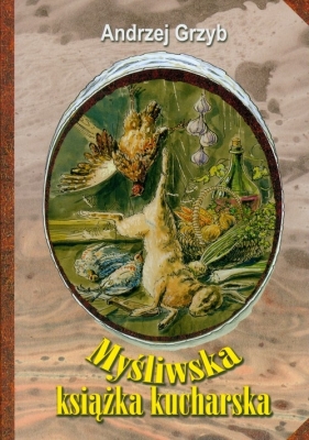 Myśliwska książka kucharska - Grzyb Andrzej