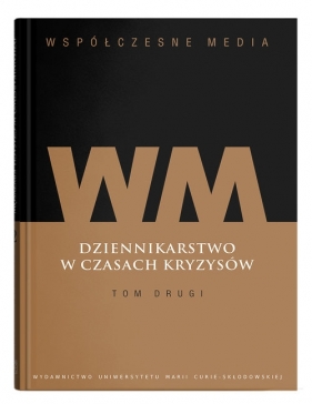 Współczesne media Dziennikarstwo w czasach kryzysów Tom 2