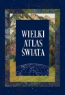 Wielki Atlas Świata Opracowanie zbiorowe