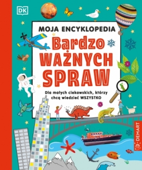 Moja encyklopedia bardzo ważnych spraw. Dla małych ciekawskich, którzy chcą wiedzieć wszystko