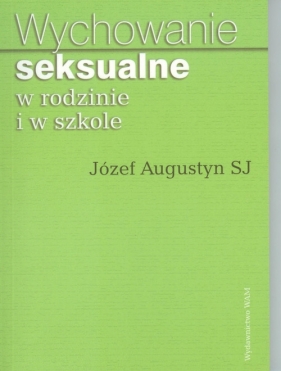 Wychowanie seksualne w rodzinie i w szkole - Augustyn Józef