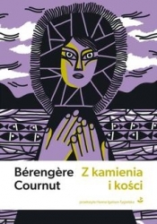 Z kamienia i kości - Bérengère Cournut
