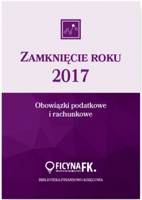 Zamknięcie roku 2017 Obowiązki podatkowe i rachunkowe - Trzpioła Katarzyna