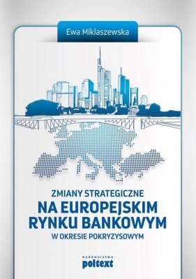 Zmiany strategiczne na europejskim rynku bankowym - Miklaszewska Ewa