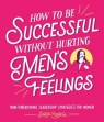 How to Be Successful Without Hurting Men?s Feelings