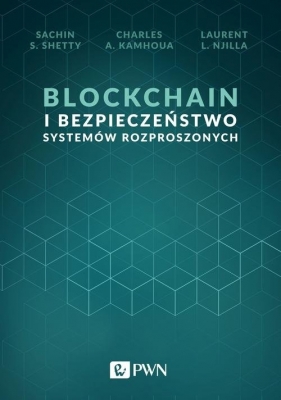 Blockchain i bezpieczeństwo systemów rozproszonych - Laurent L. Njilla, Sachin S. Shetty, Charles A. Kamhoua