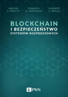 Blockchain i bezpieczeństwo systemów rozproszonych - Kamhoua Charles A., Njilla Laurent L., Shetty Sachin S.