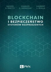Blockchain i bezpieczeństwo systemów rozproszonych - Shetty Sachin S., Kamhoua Charles A., Njilla Laurent L.