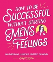 How to Be Successful Without Hurting Men?s Feelings