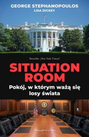 Situation Room. Pokój, w którym ważą się losy świata - George Stephanopoulos, Lisa Dickey