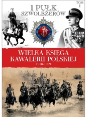 Wielka Księga Kawalerii Polskiej 1918-1939 Tom 1 1 Pułk Szwoleżerów - Opracowanie zbiorowe
