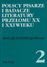 Polscy pisarze i badacze literatury przełomu XX i XXI wieku Tom 2słownik