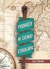 Podróże w cieniu Eskulapa - Piotr Wiland