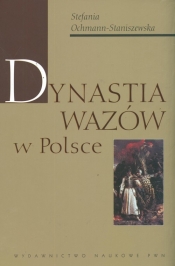 Dynastia Wazów w Polsce - Ochmann-Staniszewska Stefania