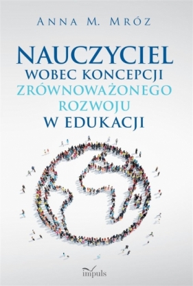 Nauczyciel wobec koncepcji zrównoważonego rozwoju w edukacji - Anna Mróz