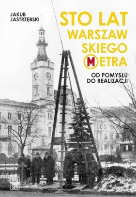 Sto lat warszawskiego metra - Jastrzębski Jakub