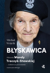 Błyskawica. Historia Wandy Traczyk-Stawskiej, żołnierza powstania warszawskiego - Wójcik Michał