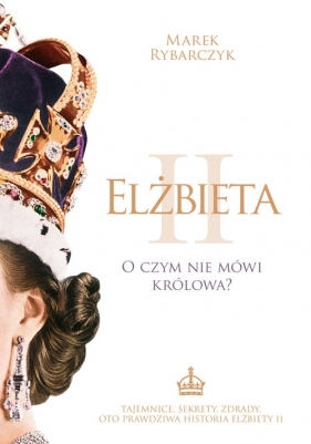 Elżbieta II. O czym nie mówi królowa? - Rybarczyk Marek