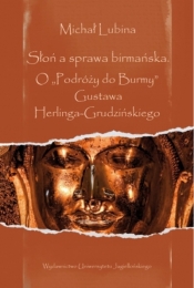 Słoń a sprawa birmańska. O „,Podróży do Burmy“, Gustawa Herlinga-Grudzińskiego - Michał Lubina