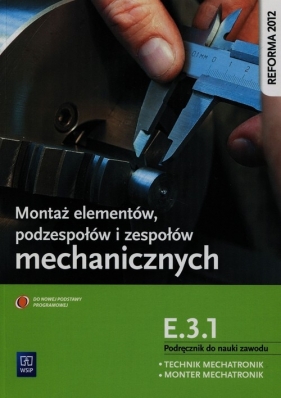 Montaż elementów, podzespołów i zespołów mechanicznych. Kwalifikacja E.3.1. Podręcznik do nauki zawodów technik mechatronik / monter mechatronik. Szkoły ponadgimnazjalne - Sierny Stanisław