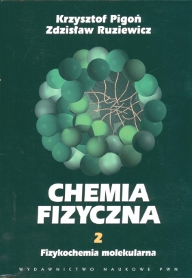 Chemia fizyczna t 2 Fizykochemia molekularna - Pigoń Krzysztof Ruziewicz Zdzi