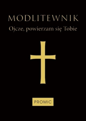 Modlitewnik Ojcze, powierzam się Tobie czarny - Opracowanie zbiorowe