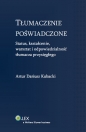 Tłumaczenie poświadczone. Status, kształcenie, warsztat i odpowiedzialność tłumacza przysięgłego - Artur Dariusz Kubacki