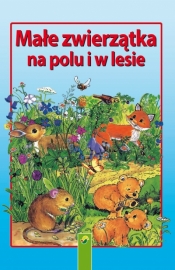 Małe zwierzątka na polu i w lesie - Opracowanie zbiorowe