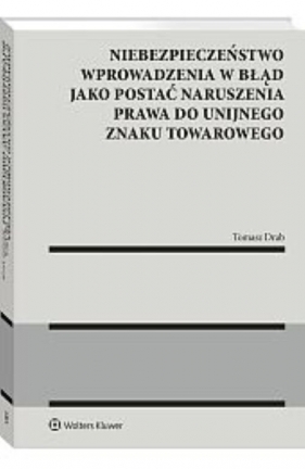 Niebezpieczeństwo wprowadzenia w błąd jako postać naruszenia prawa do unijnego znaku towarowego - Drab Tomasz